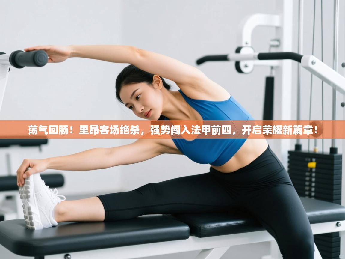 荡气回肠！里昂客场绝杀，强势闯入法甲前四，开启荣耀新篇章！